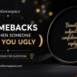 100+ Comebacks for When Someone Calls You Ugly 2026 comebacks for when someone calls you ugly