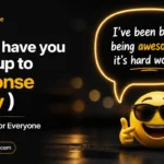 what have you been up to response funny